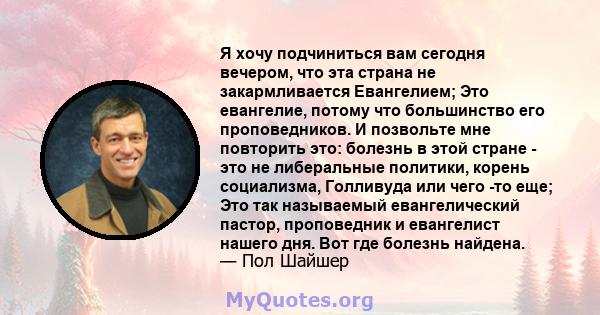 Я хочу подчиниться вам сегодня вечером, что эта страна не закармливается Евангелием; Это евангелие, потому что большинство его проповедников. И позвольте мне повторить это: болезнь в этой стране - это не либеральные