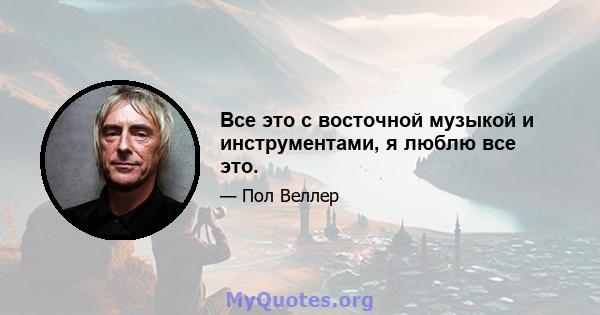 Все это с восточной музыкой и инструментами, я люблю все это.