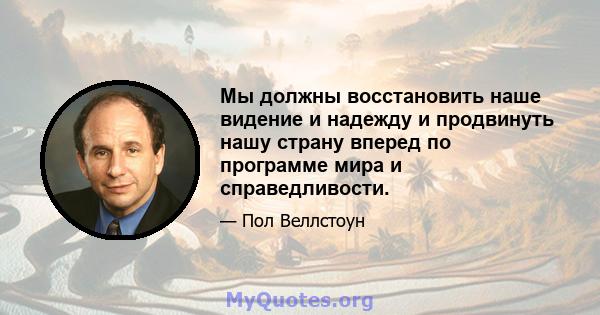 Мы должны восстановить наше видение и надежду и продвинуть нашу страну вперед по программе мира и справедливости.