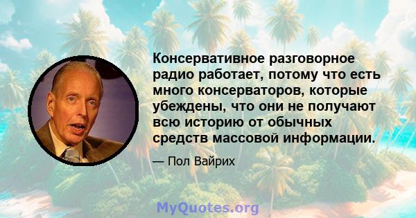 Консервативное разговорное радио работает, потому что есть много консерваторов, которые убеждены, что они не получают всю историю от обычных средств массовой информации.