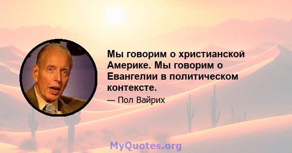 Мы говорим о христианской Америке. Мы говорим о Евангелии в политическом контексте.