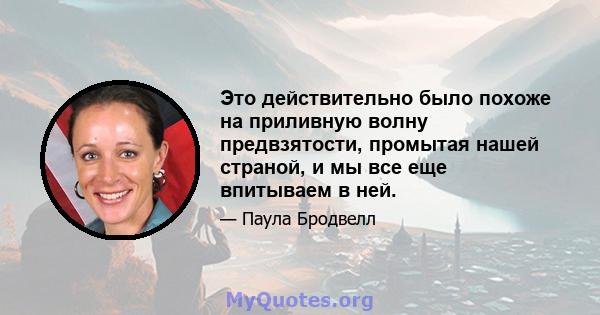 Это действительно было похоже на приливную волну предвзятости, промытая нашей страной, и мы все еще впитываем в ней.