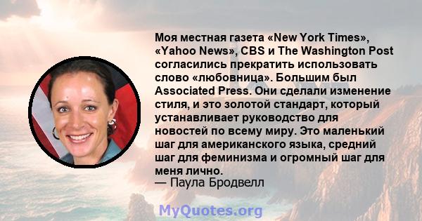 Моя местная газета «New York Times», «Yahoo News», CBS и The Washington Post согласились прекратить использовать слово «любовница». Большим был Associated Press. Они сделали изменение стиля, и это золотой стандарт,