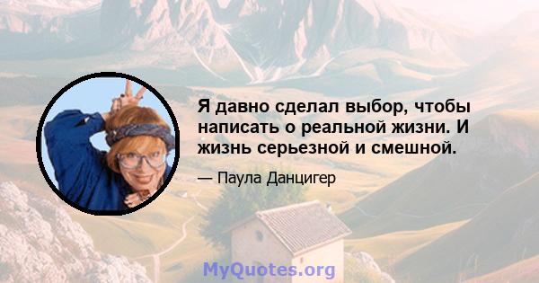 Я давно сделал выбор, чтобы написать о реальной жизни. И жизнь серьезной и смешной.