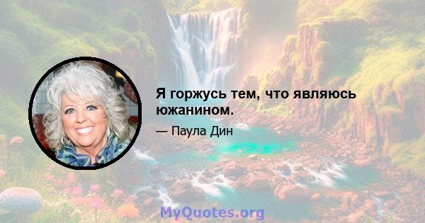 Я горжусь тем, что являюсь южанином.