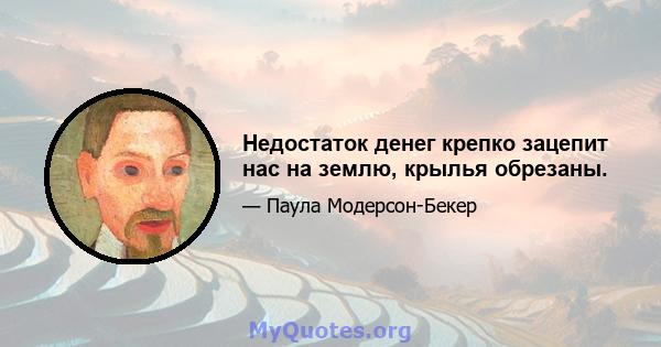 Недостаток денег крепко зацепит нас на землю, крылья обрезаны.