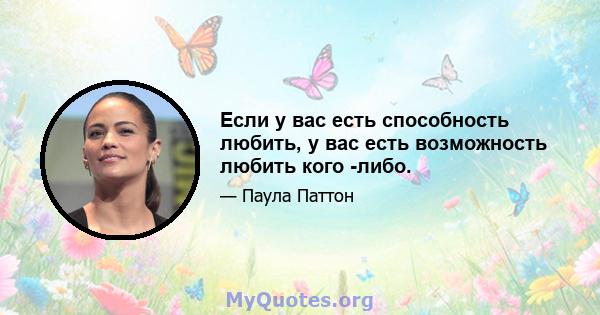 Если у вас есть способность любить, у вас есть возможность любить кого -либо.