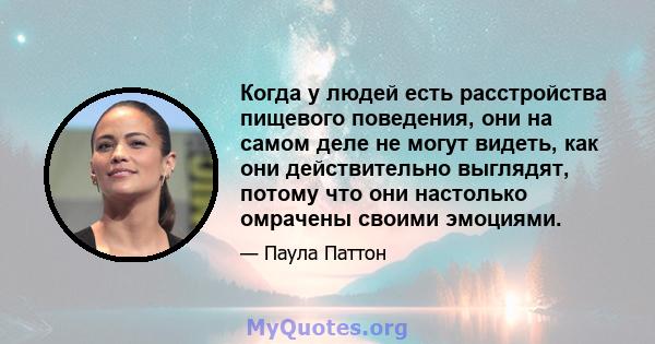 Когда у людей есть расстройства пищевого поведения, они на самом деле не могут видеть, как они действительно выглядят, потому что они настолько омрачены своими эмоциями.