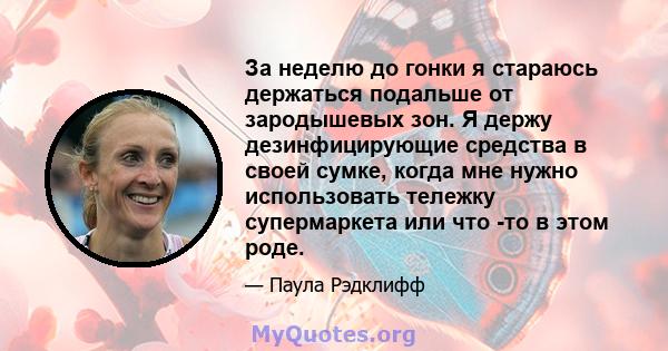 За неделю до гонки я стараюсь держаться подальше от зародышевых зон. Я держу дезинфицирующие средства в своей сумке, когда мне нужно использовать тележку супермаркета или что -то в этом роде.