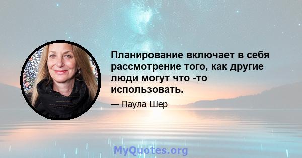 Планирование включает в себя рассмотрение того, как другие люди могут что -то использовать.