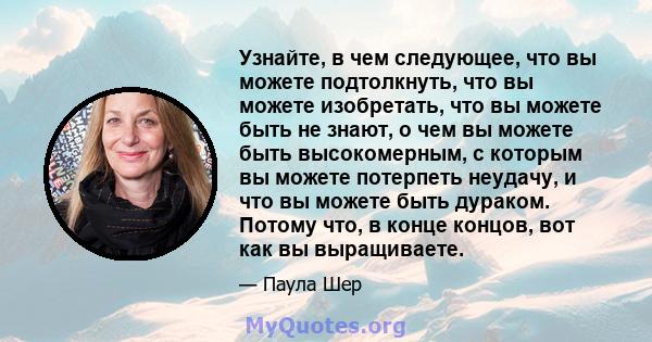 Узнайте, в чем следующее, что вы можете подтолкнуть, что вы можете изобретать, что вы можете быть не знают, о чем вы можете быть высокомерным, с которым вы можете потерпеть неудачу, и что вы можете быть дураком. Потому