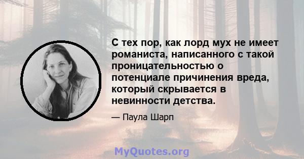 С тех пор, как лорд мух не имеет романиста, написанного с такой проницательностью о потенциале причинения вреда, который скрывается в невинности детства.