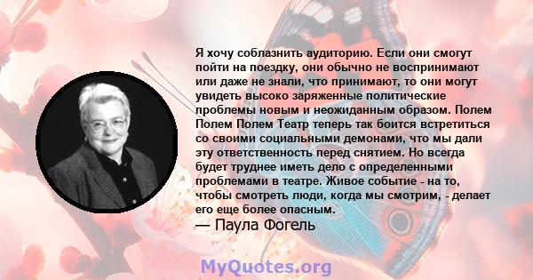 Я хочу соблазнить аудиторию. Если они смогут пойти на поездку, они обычно не воспринимают или даже не знали, что принимают, то они могут увидеть высоко заряженные политические проблемы новым и неожиданным образом. Полем 