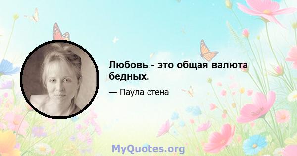 Любовь - это общая валюта бедных.