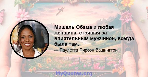 Мишель Обама и любая женщина, стоящая за влиятельным мужчиной, всегда была там.