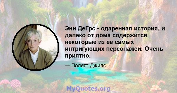 Энн ДеГрс - одаренная история, и далеко от дома содержится некоторые из ее самых интригующих персонажей. Очень приятно.