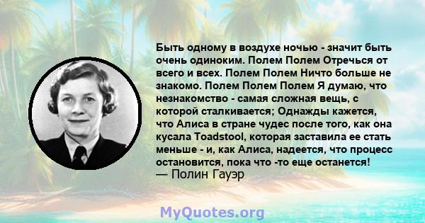 Быть одному в воздухе ночью - значит быть очень одиноким. Полем Полем Отречься от всего и всех. Полем Полем Ничто больше не знакомо. Полем Полем Полем Я думаю, что незнакомство - самая сложная вещь, с которой