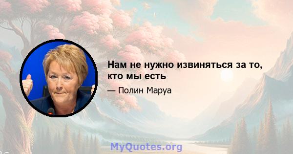 Нам не нужно извиняться за то, кто мы есть