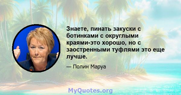 Знаете, пинать закуски с ботинками с округлыми краями-это хорошо, но с заостренными туфлями это еще лучше.