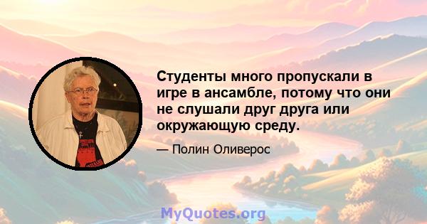 Студенты много пропускали в игре в ансамбле, потому что они не слушали друг друга или окружающую среду.