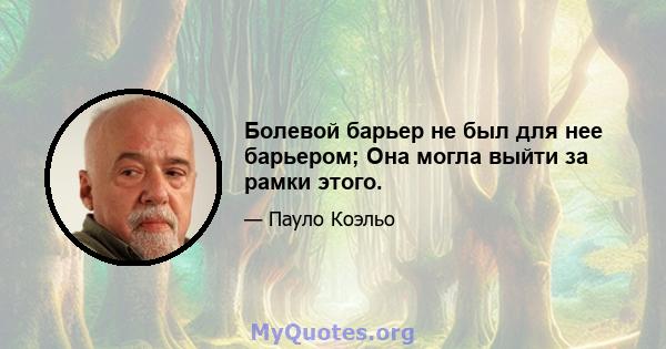 Болевой барьер не был для нее барьером; Она могла выйти за рамки этого.