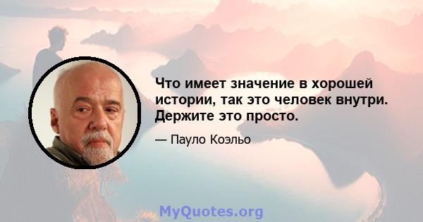 Что имеет значение в хорошей истории, так это человек внутри. Держите это просто.