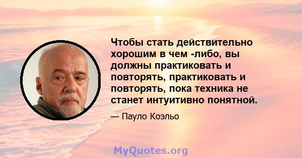 Чтобы стать действительно хорошим в чем -либо, вы должны практиковать и повторять, практиковать и повторять, пока техника не станет интуитивно понятной.