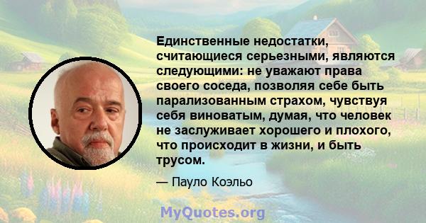 Единственные недостатки, считающиеся серьезными, являются следующими: не уважают права своего соседа, позволяя себе быть парализованным страхом, чувствуя себя виноватым, думая, что человек не заслуживает хорошего и