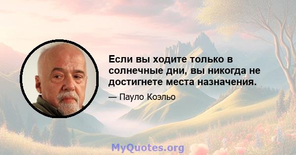 Если вы ходите только в солнечные дни, вы никогда не достигнете места назначения.