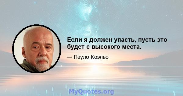 Если я должен упасть, пусть это будет с высокого места.