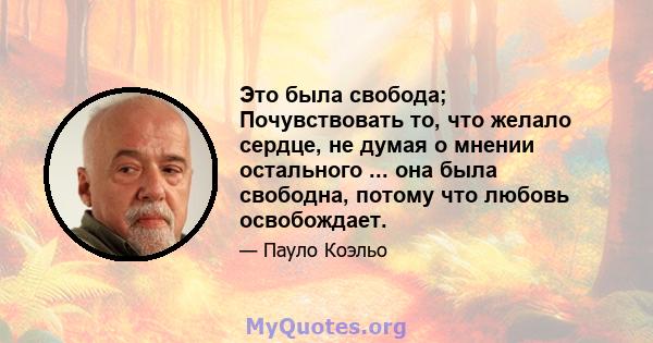 Это была свобода; Почувствовать то, что желало сердце, не думая о мнении остального ... она была свободна, потому что любовь освобождает.