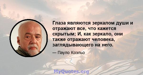 Глаза являются зеркалом души и отражают все, что кажется скрытым; И, как зеркало, они также отражают человека, заглядывающего на него.