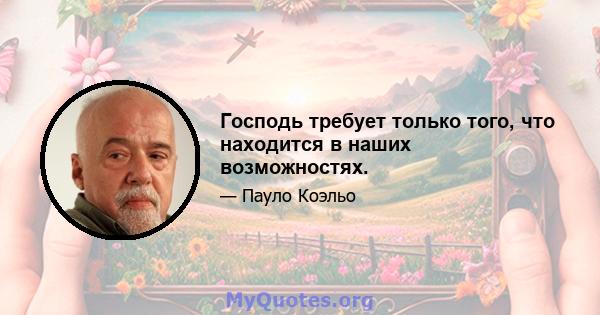 Господь требует только того, что находится в наших возможностях.