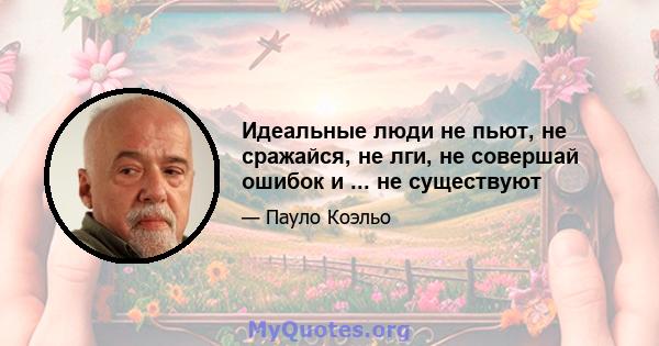 Идеальные люди не пьют, не сражайся, не лги, не совершай ошибок и ... не существуют