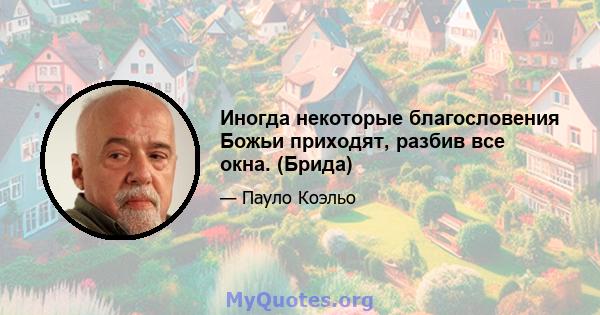 Иногда некоторые благословения Божьи приходят, разбив все окна. (Брида)