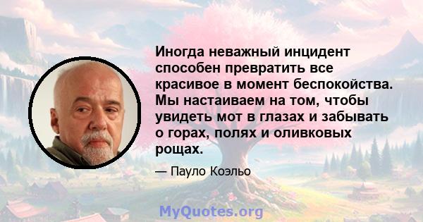 Иногда неважный инцидент способен превратить все красивое в момент беспокойства. Мы настаиваем на том, чтобы увидеть мот в глазах и забывать о горах, полях и оливковых рощах.