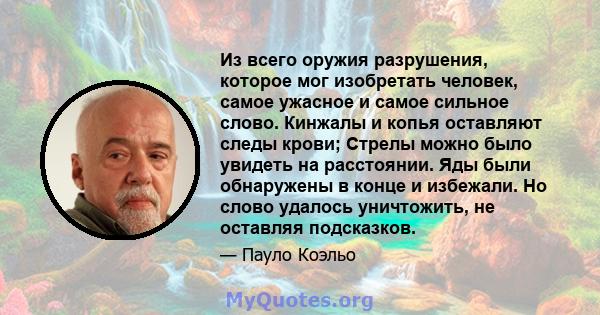 Из всего оружия разрушения, которое мог изобретать человек, самое ужасное и самое сильное слово. Кинжалы и копья оставляют следы крови; Стрелы можно было увидеть на расстоянии. Яды были обнаружены в конце и избежали. Но 