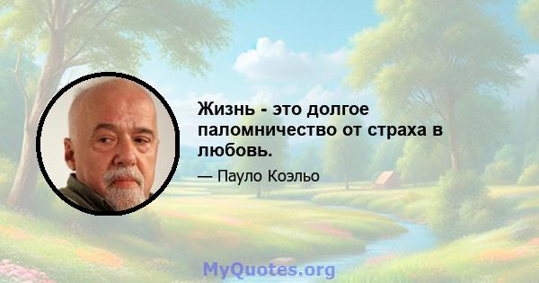 Жизнь - это долгое паломничество от страха в любовь.