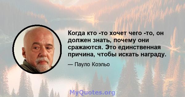 Когда кто -то хочет чего -то, он должен знать, почему они сражаются. Это единственная причина, чтобы искать награду.