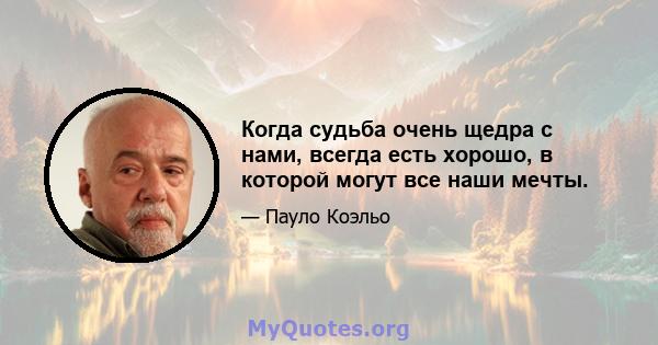 Когда судьба очень щедра с нами, всегда есть хорошо, в которой могут все наши мечты.