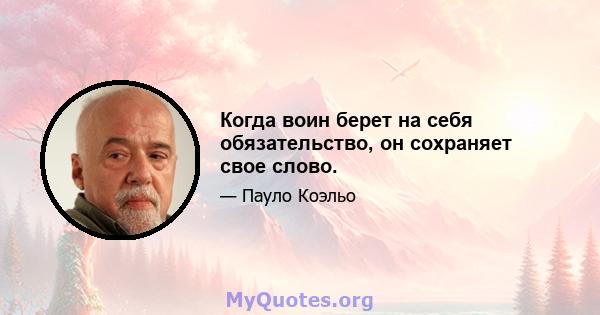 Когда воин берет на себя обязательство, он сохраняет свое слово.