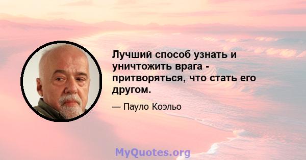 Лучший способ узнать и уничтожить врага - притворяться, что стать его другом.