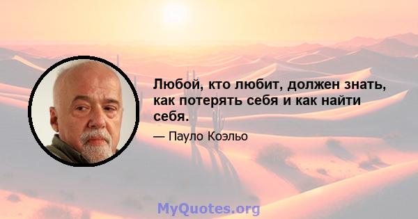 Любой, кто любит, должен знать, как потерять себя и как найти себя.