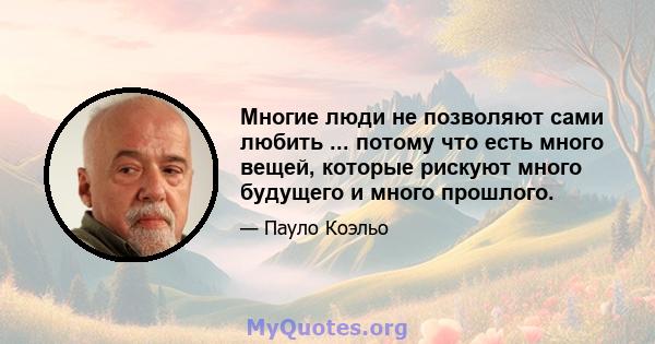 Многие люди не позволяют сами любить ... потому что есть много вещей, которые рискуют много будущего и много прошлого.