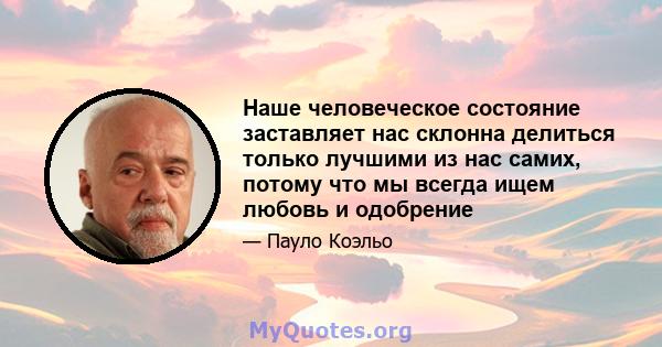 Наше человеческое состояние заставляет нас склонна делиться только лучшими из нас самих, потому что мы всегда ищем любовь и одобрение