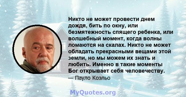 Никто не может провести днем ​​дождя, бить по окну, или безмятежность спящего ребенка, или волшебный момент, когда волны ломаются на скалах. Никто не может обладать прекрасными вещами этой земли, но мы можем их знать и