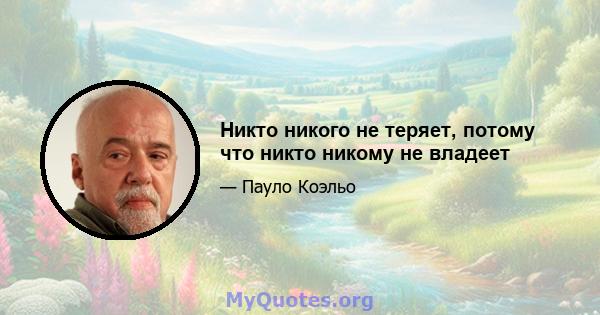 Никто никого не теряет, потому что никто никому не владеет