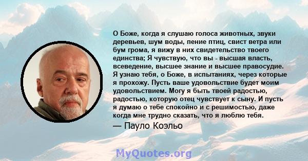 О Боже, когда я слушаю голоса животных, звуки деревьев, шум воды, пение птиц, свист ветра или бум грома, я вижу в них свидетельство твоего единства; Я чувствую, что вы - высшая власть, всеведение, высшее знание и высшее 