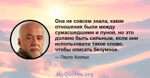 Она не совсем знала, какие отношения были между сумасшедшими и луной, но это должно быть сильным, если они использовали такое слово, чтобы описать безумное.