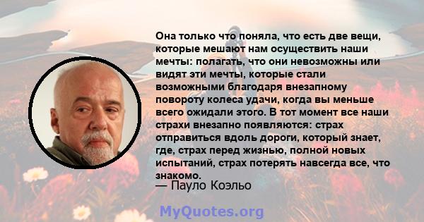 Она только что поняла, что есть две вещи, которые мешают нам осуществить наши мечты: полагать, что они невозможны или видят эти мечты, которые стали возможными благодаря внезапному повороту колеса удачи, когда вы меньше 